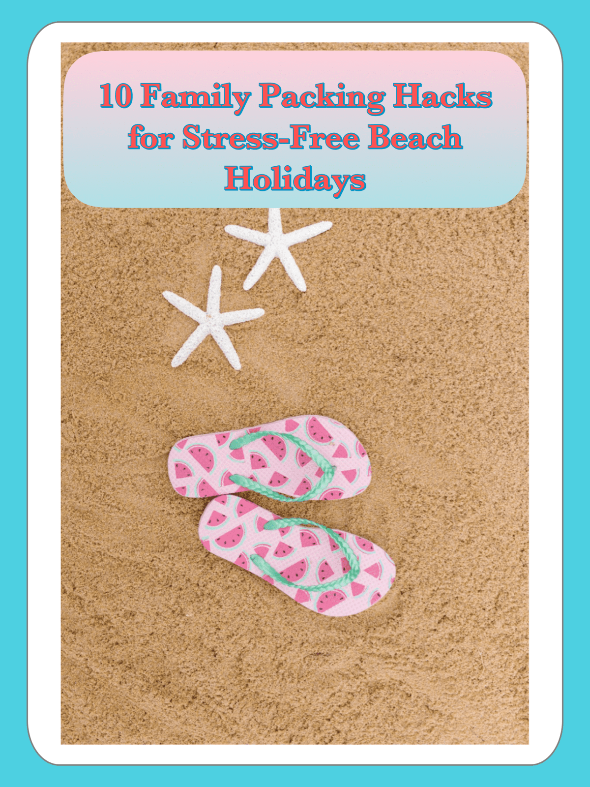 10 Family Packing Hacks for Stress-Free Beach Holidays